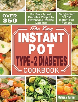 The Easy Instant Pot Type-2 Diabetes Cookbook: Over 350 5-Ingredient or Less Instant Pot Recipes for Busy Type-2 Diabetes People to Prevent and Revers by Melissa Turner