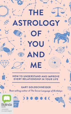 The Astrology of You and Me: How to Understand and Improve Every Relationship in Your Life by Gary Goldschneider