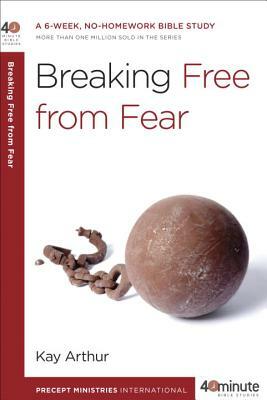 Breaking Free from Fear: A 6-Week, No-Homework Bible Study by Kay Arthur