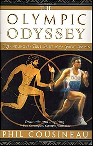 The Olympic Odyssey: Rekindling the True Spirit of the Great Games by Phil Cousineau, Cousineau
