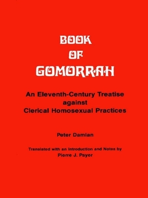 Book of Gomorrah: An Eleventh-Century Treatise Against Clerical Homosexual Practices by Peter Damian