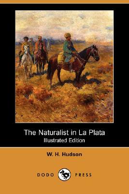 The Naturalist in La Plata (Illustrated Edition) (Dodo Press) by W.H. Hudson