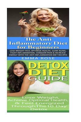 Anti Inflammatory Diet: Detox Diet: Weight Loss for Beginners & Detox Cleanse to Heal the Inflammation, Lose Belly Fat & Increase Energy by Emma Rose