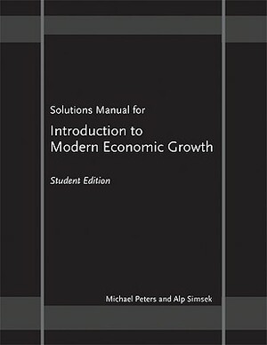 Solutions Manual for Introduction to Modern Economic Growth: Student Edition by Michael Peters, Alp Simsek