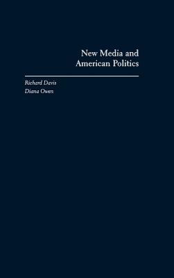 New Media and American Politics by Richard Davis, Diana Owen