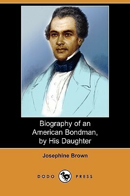 Biography of an American Bondman, by His Daughter by Josephine Brown