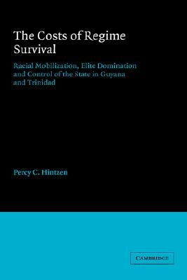 The Costs of Regime Survival: Racial Mobilization, Elite Domination and Control of the State in Guyana and Trinidad by Percy C. Hintzen