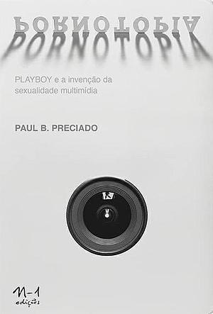 Pornotopia: Playboy e a invenção da sexualidade multimídia by Maria Paula Gurgel Ribeiro, Paul B. Preciado