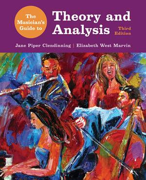 The Musician's Guide to Theory and Analysis by Elizabeth West Marvin, Jane Piper Clendinning