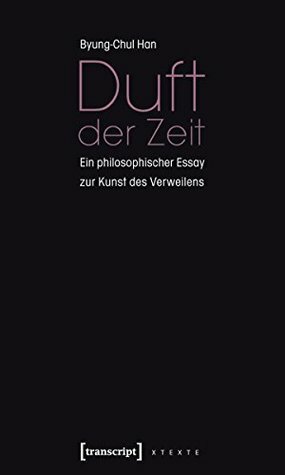 Duft der Zeit: Ein philosophischer Essay zur Kunst des Verweilens (X-Texte zu Kultur und Gesellschaft) by Byung-Chul Han