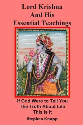 Lord Krishna and His Essential Teachings: If God Were to Tell You the Truth About Life, This is It by Stephen Knapp