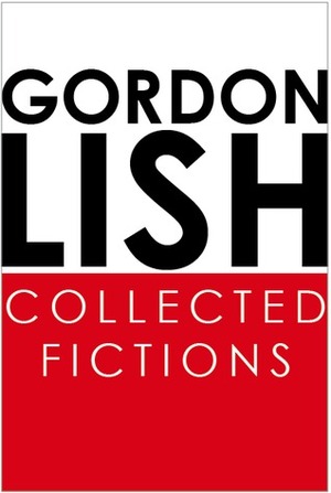 Collected Fictions by Gordon Lish