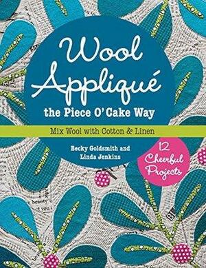 Wool Appliqué the Piece O' Cake Way: 12 Cheerful Projects - Mix Wool with Cotton & Linen by Becky Goldsmith, Linda Jenkins