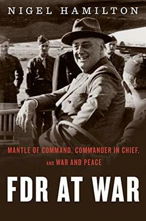 FDR at War Boxed Set: The Mantle of Command, Commander in Chief, and War and Peace by Nigel Hamilton