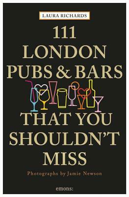 111 London Pubs and Bars That You Shouldn't Miss by Laura Richards