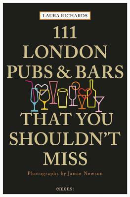 111 London Pubs and Bars That You Shouldn't Miss by Laura Richards