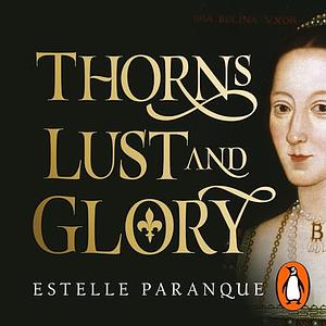 Thorns, Lust and Glory: The Betrayal of Anne Boleyn by Estelle Paranque