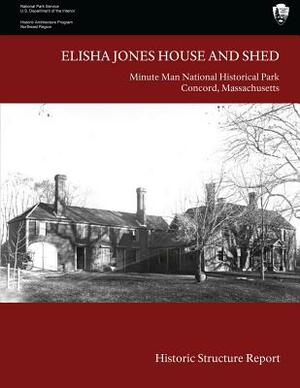 Elisha Jones House and Shed: Historic Structure Report by U. S. Department National Park Service, James J. Lee III