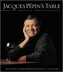 Jacques Pepin's Table: The Complete Today's Gourmet by Jacques Pépin