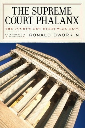 The Supreme Court Phalanx: The Court's New Right-Wing Bloc by Ronald Dworkin