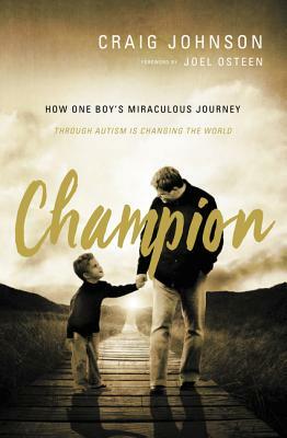 Champion: How One Boy's Miraculous Journey Through Autism Is Changing the World by Craig Johnson