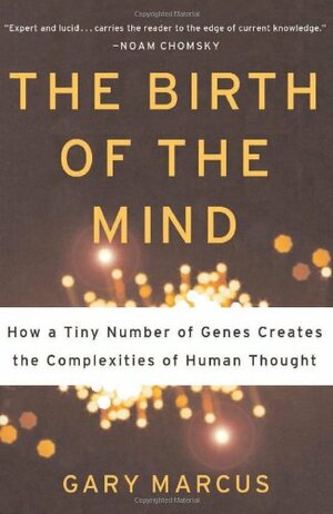 The Birth Of The Mind: How A Tiny Number Of Genes Creates The Complexities Of Human Thought by Gary F. Marcus