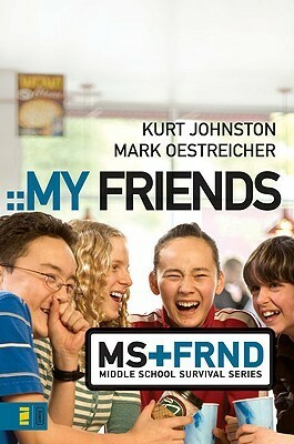 My Friends by Mark Oestreicher, Kurt Johnston