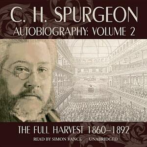 C. H. Spurgeon Autobiography, Vol. 2: The Full Harvest, 1860-1892 by Charles Haddon Spurgeon