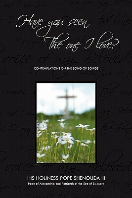 Have You Seen the One I Love: Contemplations on the Song of Songs by البابا شنودة الثالث