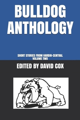 Bulldog Anthology: Short Stories from Hardin-Central, Volume Two by David Cox