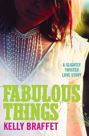 Fabulous Things: A Slightly Twisted Love Story by Kelly Braffet, Kelly Braffet