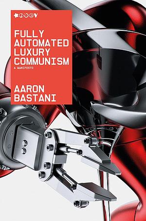 Fully Automated Luxury Communism by Aaron Bastani
