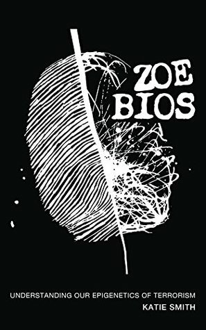 Zoe Bios: Understanding Our Epigenetics of Terrorism by Katie Smith