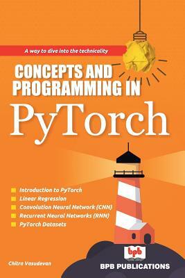 Concepts and Programming in Pytorch by Chitra Vasudevan, Na