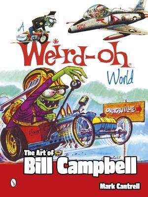 A Weird-Oh World: The Art of Bill Campbell: The Art of Bill Campbell by Mark Cantrell