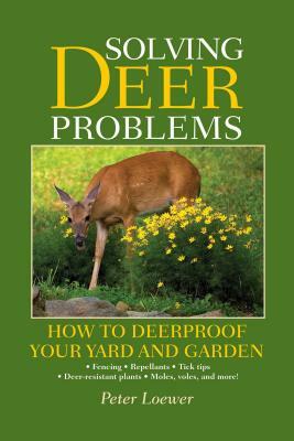 Solving Deer Problems: How to Deerproof Your Yard and Garden by Peter Loewer