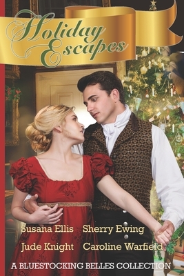 Holiday Escapes: A Bluestocking Belles Collection by Jude Knight, Susana Ellis, Sherry Ewing