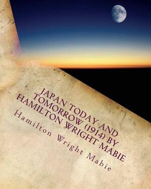 Japan today and tomorrow (1914) by Hamilton Wright Mabie by Hamilton Wright Mabie