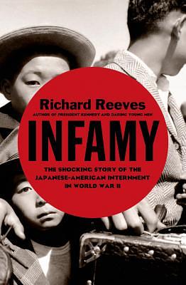 Infamy: The Shocking Story of the Japanese American Internment in World War II by Richard Reeves