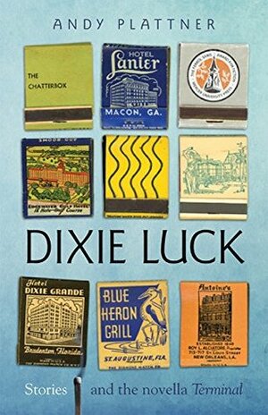 Dixie Luck: Stories and the novella Terminal by Andy Plattner