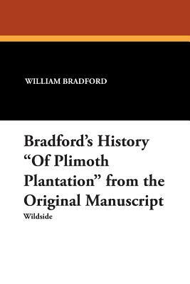 Bradford's History of Plimoth Plantation from the Original Manuscript by William Bradford