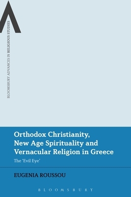 Orthodox Christianity, New Age Spirituality and Vernacular Religion: The Evil Eye in Greece by Eugenia Roussou