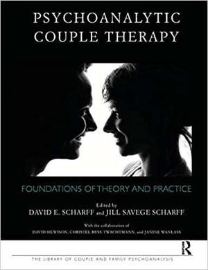 Psychoanalytic Couple Therapy: Foundations of Theory and Practice by David E. Scharff, Jill Savege Scharff