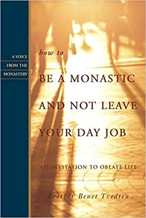 How to Be a Monastic and Not Leave Your Day Job: An Invitation to Oblate Life by Benet Tvedten