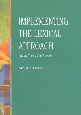 Implementing the Lexical Approach: Putting Theory Into Practice by Michael Lewis