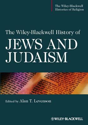 The Wiley-Blackwell History of Jews and Judaism by Alan T. Levenson