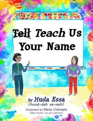 Teach Us Your Name: Empowering Children to Teach Others to Pronounce their Names Correctly by Huda Essa