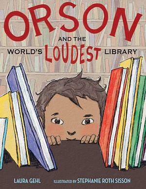 Orson and the World's Loudest Library by Laura Gehl