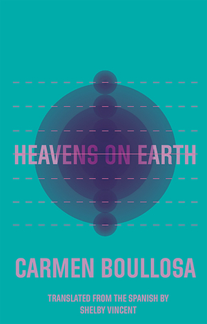 Heavens on Earth by Carmen Boullosa, Shelby Vincent