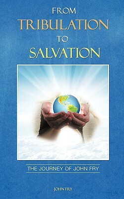 From Tribulation to Salvation by John Fry